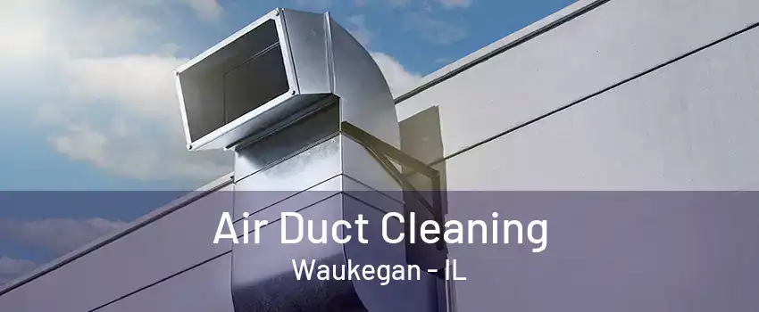 Air Duct Cleaning Waukegan - IL