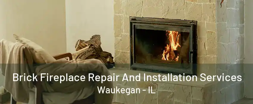 Brick Fireplace Repair And Installation Services Waukegan - IL