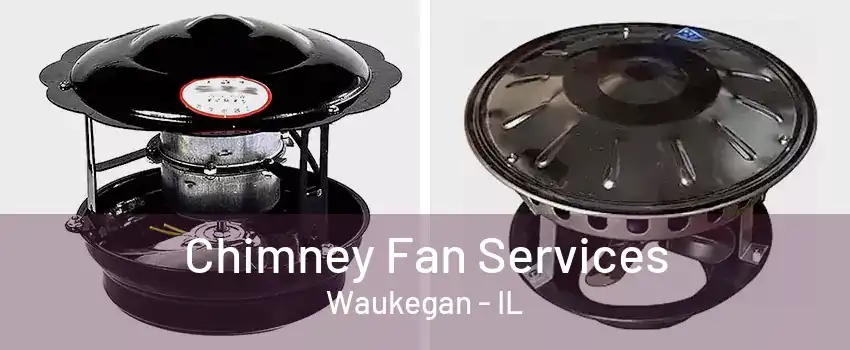 Chimney Fan Services Waukegan - IL