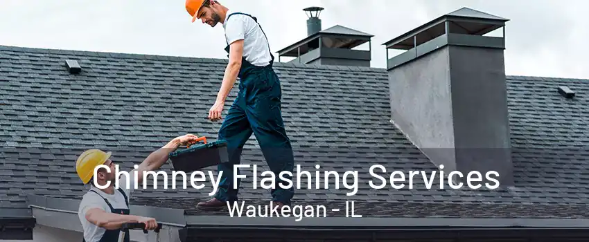 Chimney Flashing Services Waukegan - IL