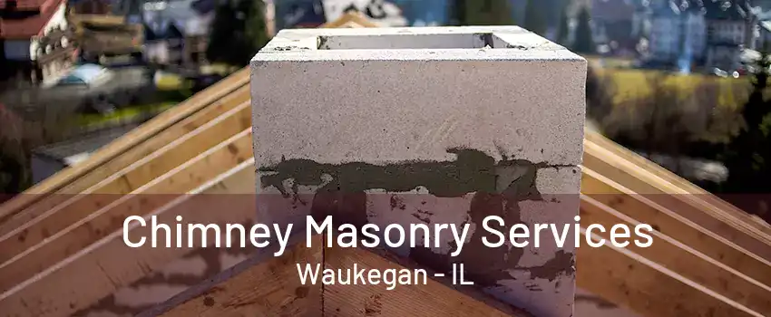 Chimney Masonry Services Waukegan - IL