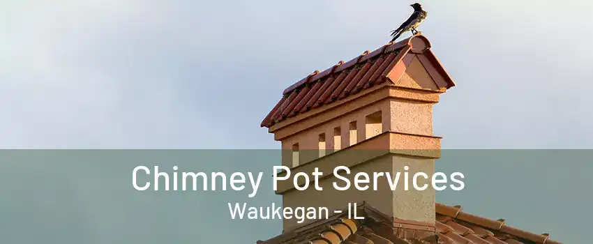 Chimney Pot Services Waukegan - IL