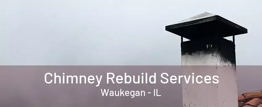 Chimney Rebuild Services Waukegan - IL