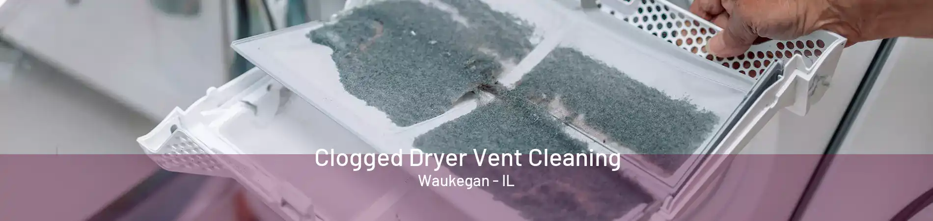 Clogged Dryer Vent Cleaning Waukegan - IL