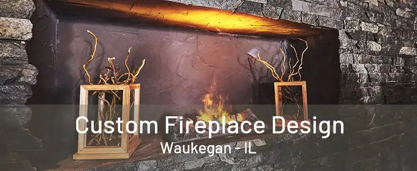 Custom Fireplace Design Waukegan - IL