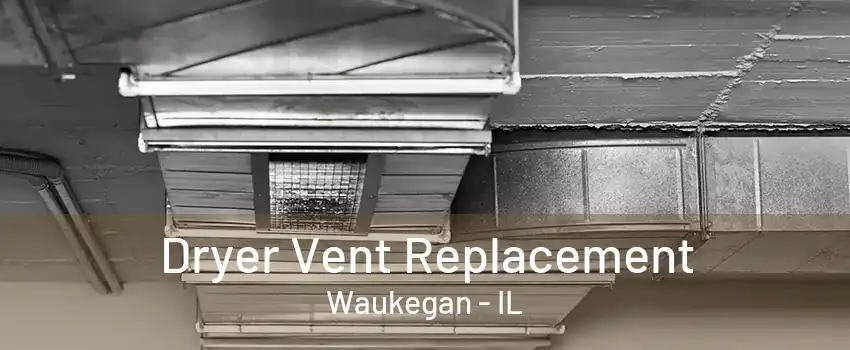 Dryer Vent Replacement Waukegan - IL