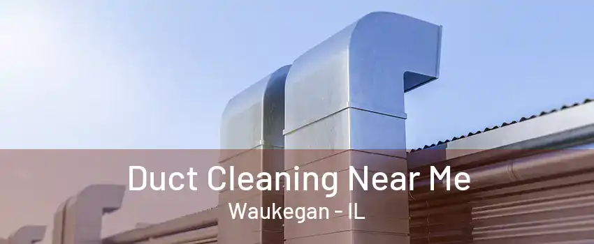 Duct Cleaning Near Me Waukegan - IL