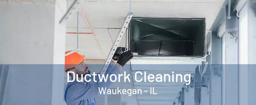 Ductwork Cleaning Waukegan - IL