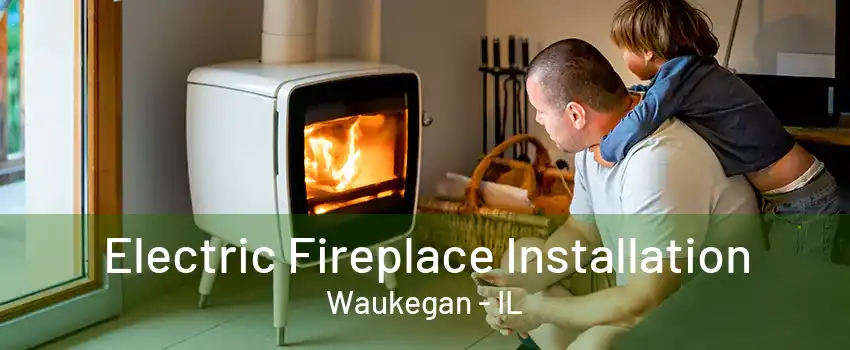 Electric Fireplace Installation Waukegan - IL