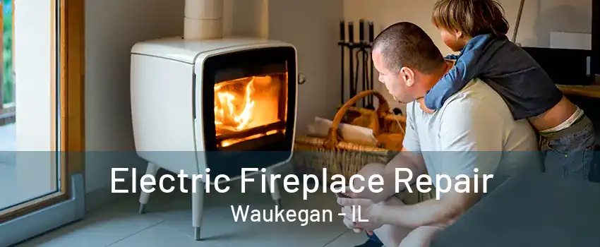 Electric Fireplace Repair Waukegan - IL