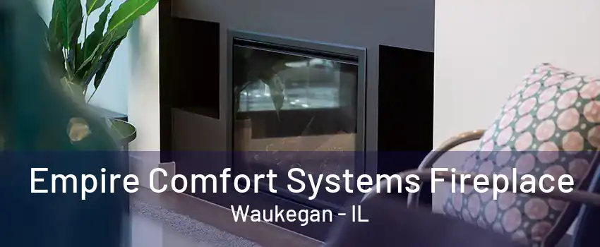 Empire Comfort Systems Fireplace Waukegan - IL