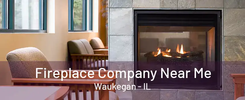 Fireplace Company Near Me Waukegan - IL