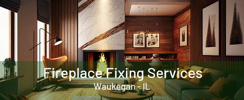 Fireplace Fixing Services Waukegan - IL