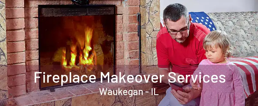 Fireplace Makeover Services Waukegan - IL