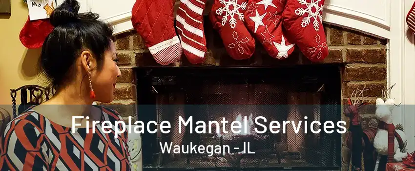 Fireplace Mantel Services Waukegan - IL