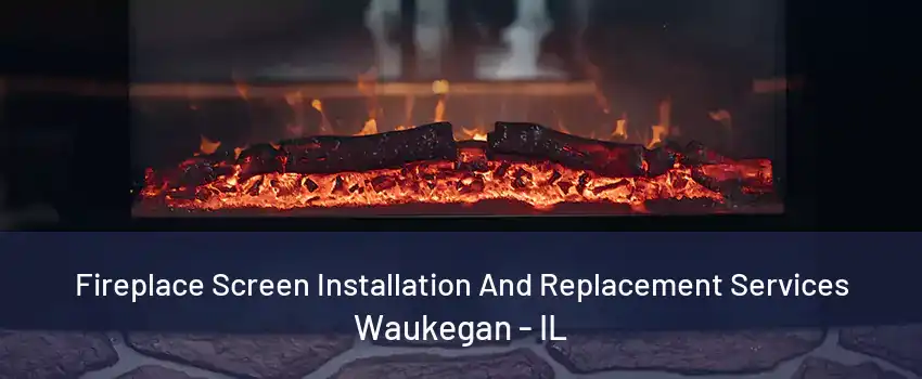 Fireplace Screen Installation And Replacement Services Waukegan - IL