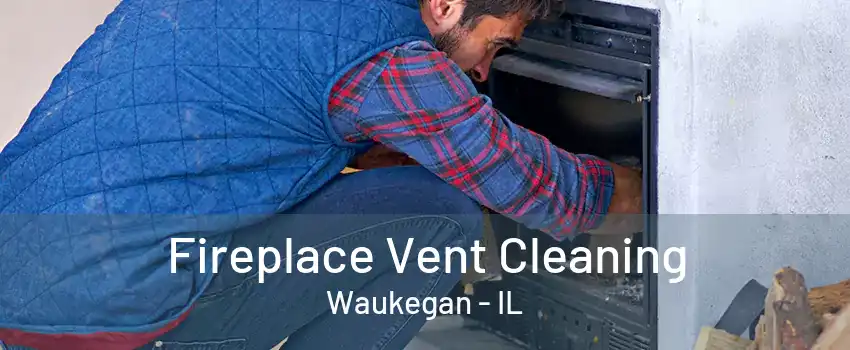 Fireplace Vent Cleaning Waukegan - IL