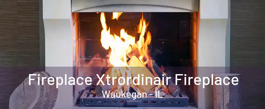 Fireplace Xtrordinair Fireplace Waukegan - IL