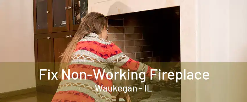 Fix Non-Working Fireplace Waukegan - IL