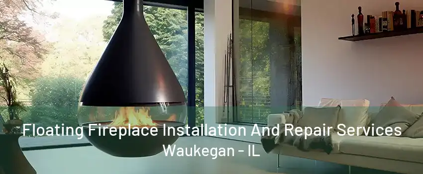 Floating Fireplace Installation And Repair Services Waukegan - IL