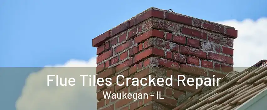 Flue Tiles Cracked Repair Waukegan - IL