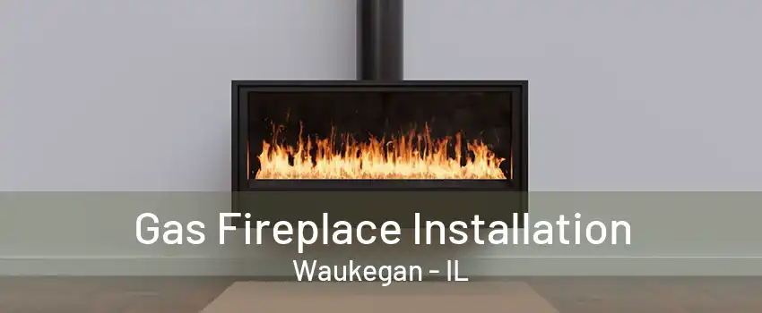 Gas Fireplace Installation Waukegan - IL