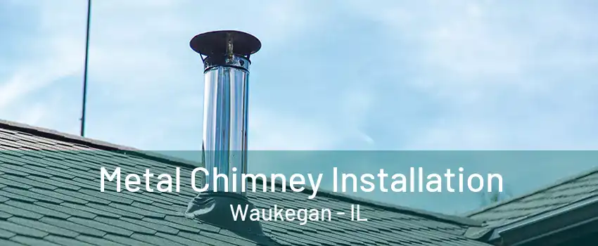 Metal Chimney Installation Waukegan - IL