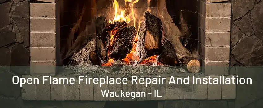 Open Flame Fireplace Repair And Installation Waukegan - IL