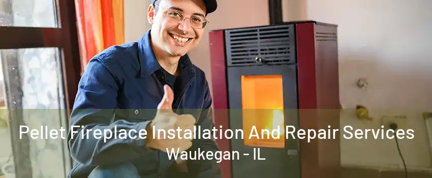 Pellet Fireplace Installation And Repair Services Waukegan - IL