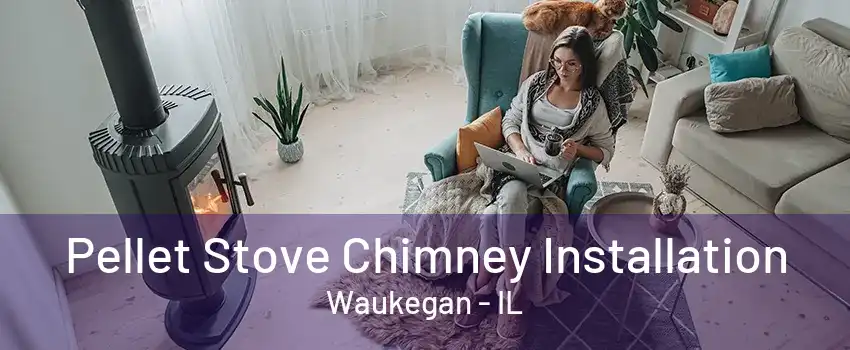 Pellet Stove Chimney Installation Waukegan - IL