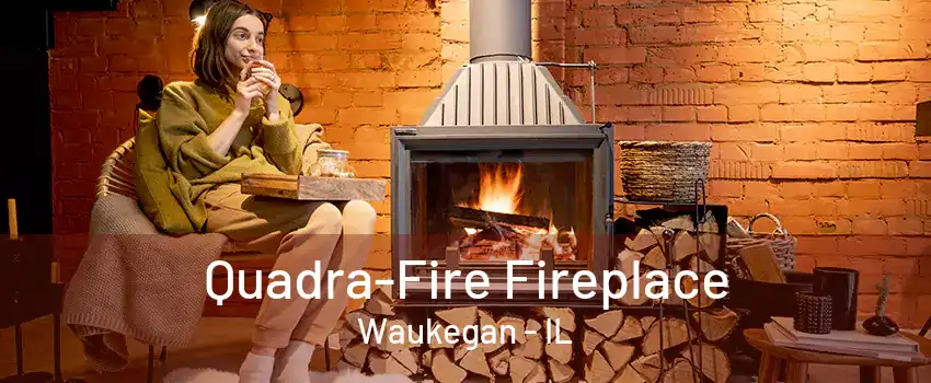 Quadra-Fire Fireplace Waukegan - IL