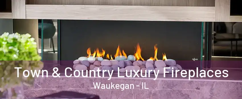 Town & Country Luxury Fireplaces Waukegan - IL