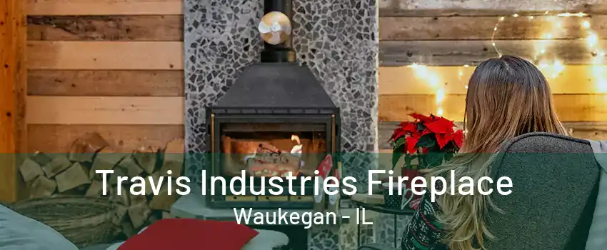 Travis Industries Fireplace Waukegan - IL