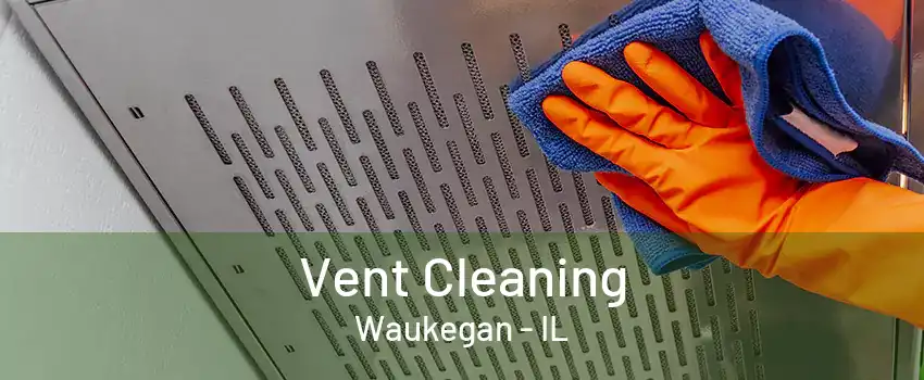 Vent Cleaning Waukegan - IL