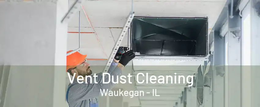 Vent Dust Cleaning Waukegan - IL