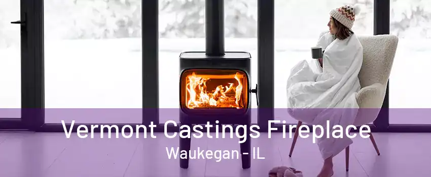 Vermont Castings Fireplace Waukegan - IL