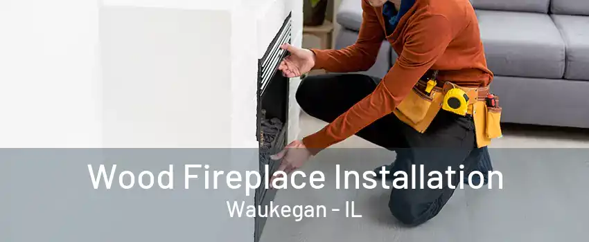 Wood Fireplace Installation Waukegan - IL