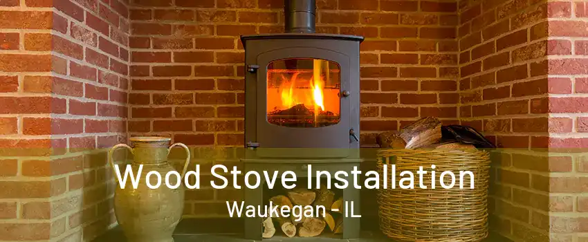 Wood Stove Installation Waukegan - IL